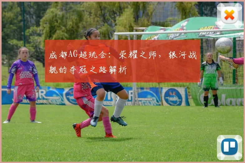 成都AG超玩会：荣耀之师，银河战舰的夺冠之路解析