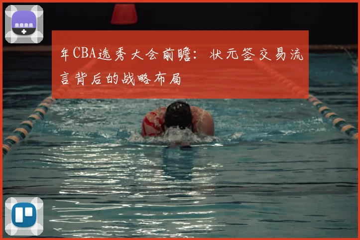 年CBA选秀大会前瞻:状元签交易流言背后的战略布局