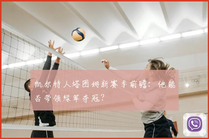 凯尔特人塔图姆新赛季前瞻:他能否带领绿军夺冠?