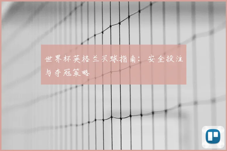 世界杯英格兰买球指南：安全投注与夺冠策略