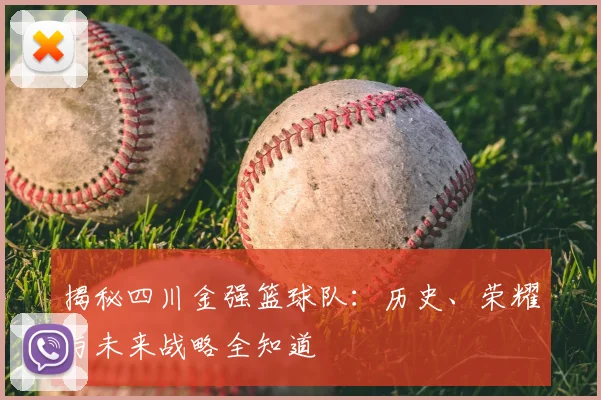 揭秘四川金强篮球队：历史、荣耀与未来战略全知道