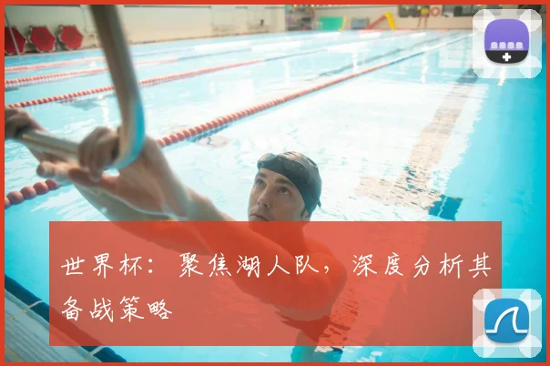 世界杯：聚焦湖人队，深度分析其备战策略