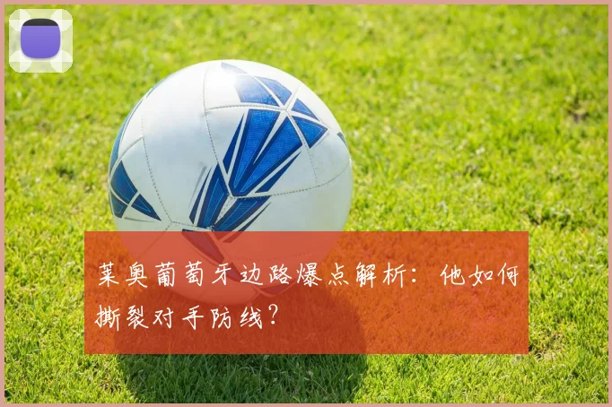 莱奥葡萄牙边路爆点解析:他如何撕裂对手防线?